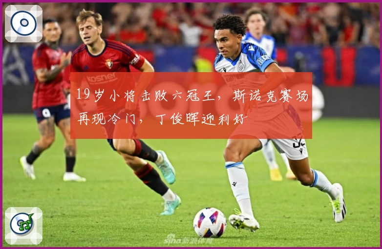 19岁小将击败六冠王，斯诺克赛场再现冷门，丁俊晖迎利好