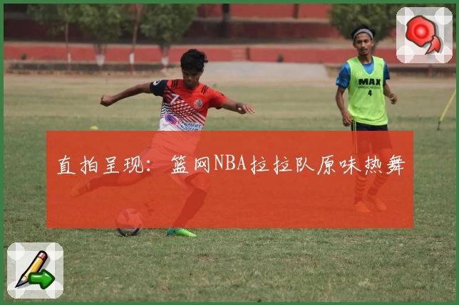 直拍呈现：篮网NBA拉拉队原味热舞