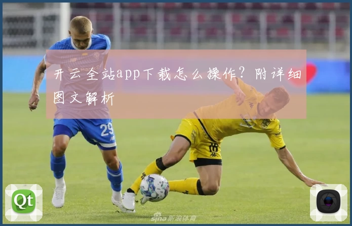 开云全站app下载怎么操作？附详细图文解析