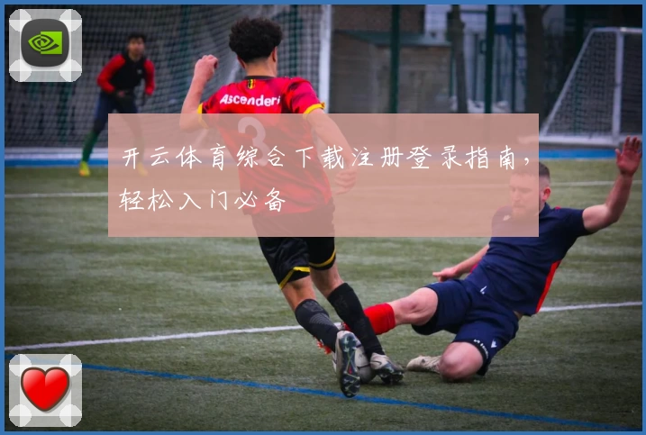 开云体育综合下载注册登录指南，轻松入门必备