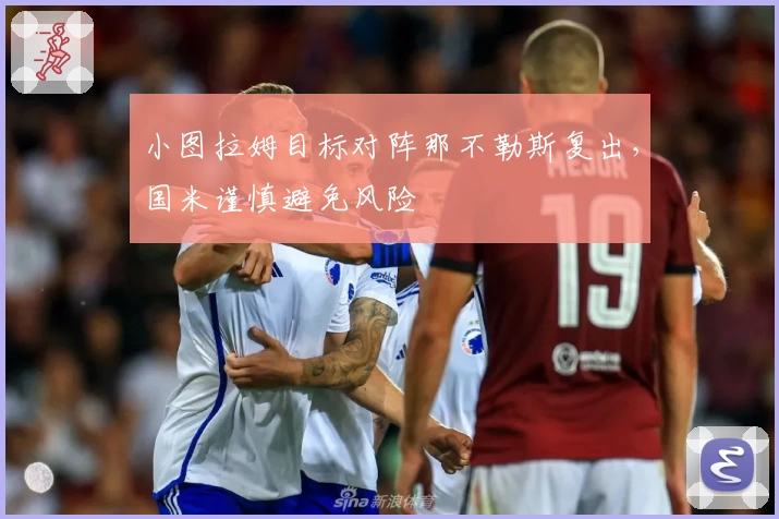 小图拉姆目标对阵那不勒斯复出，国米谨慎避免风险