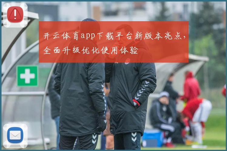 开云体育app下载平台新版本亮点，全面升级优化使用体验