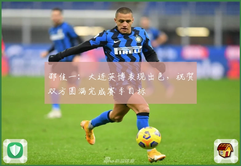 邵佳一：大连英博表现出色，祝贺双方圆满完成赛季目标